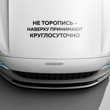 Наклейка не торопись - на верху принимают круглосуточно